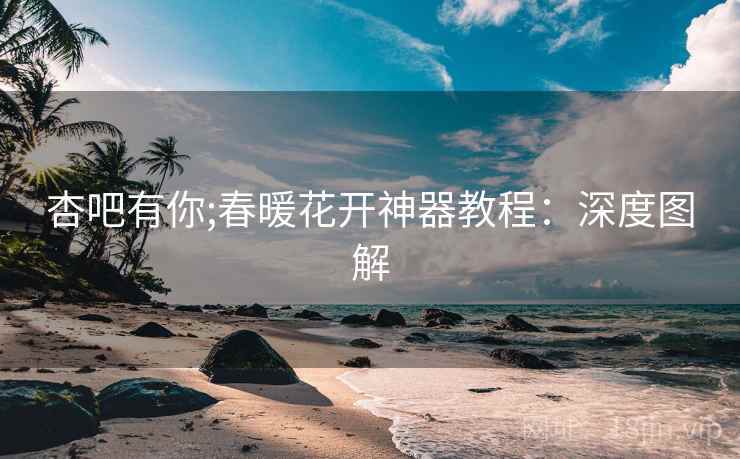 杏吧有你;春暖花开神器教程：深度图解