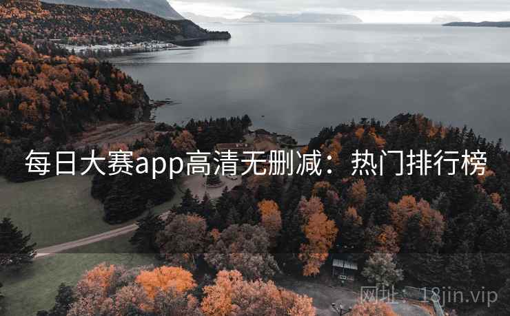每日大赛app高清无删减：热门排行榜
